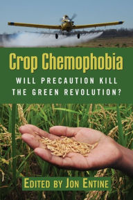 Title: Crop Chemophobia: Will Precaution Kill the Green Revolution?, Author: Jon Entine