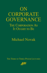 Title: On Corporate Governance: The Corporation as it Ought to Be, Author: Michael Novak