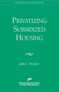 Title: Privatizing Subsidized Housing, Author: John Weicher