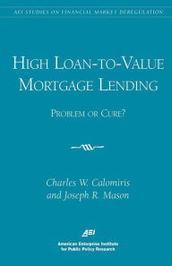 Title: High Loan-to-Value Mortgage Lending: Problem or Cure?, Author: Charles W. Calomiris