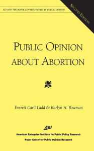 Title: Public Opinion About Abortion (Aei and the Roper Center Studies in Public Opinion), Author: Everett Carll Ladd