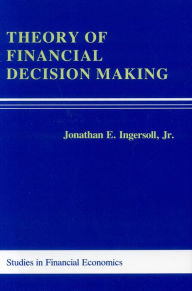 Title: Theory of Financial Decision Making / Edition 1, Author: Jonathan E. Ingersoll