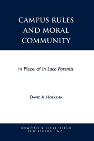 Title: Campus Rules and Moral Community: In Place of In Loco Parentis, Author: David A. Hoekema