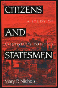 Title: Citizens and Statesmen: A Study of Aristotle's Politics / Edition 1, Author: Mary P. Nichols Emerita Professor of Political Science at Baylor University