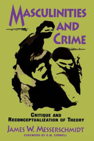 Title: Masculinities and Crime: Critique and Reconceptualization of Theory / Edition 1, Author: James W. Messerschmidt