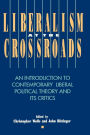 Liberalism at the Crossroads: An Introduction to Contemporary Liberal Political Theory and Its Critics