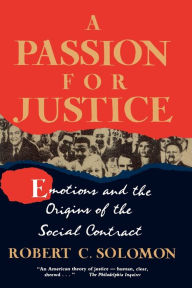 Title: A Passion for Justice: Emotions and the Origins of the Social Contract / Edition 1, Author: Robert Solomon