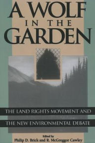 Title: A Wolf in the Garden: The Land Rights Movement and the New Environmental Debate, Author: Philip D. Brick