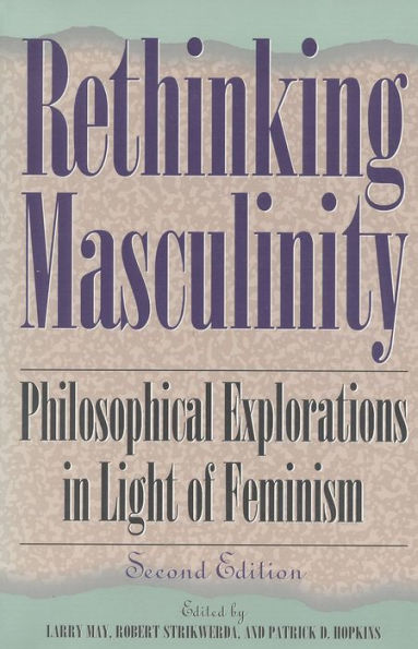 Rethinking Masculinity: Philosophical Explorations in Light of Feminism / Edition 2