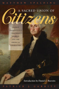 Title: A Sacred Union of Citizens: George Washington's Farewell Address and the American Character / Edition 1, Author: Matthew Spalding director