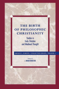 Title: The Birth of Philosophic Christianity: Studies in Early Christian and Medieval Thought, Author: Ernest L. Fortin