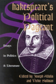 Title: Shakespeare's Political Pageant: Essays in Politics and Literature, Author: Joseph Alulis