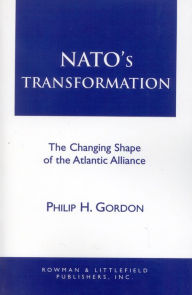 Title: NATO's Transformation: The Changing Shape of the Atlantic Alliance / Edition 1, Author: Philip H. Gordon