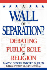 Title: A Wall of Separation?: Debating the Public Role of Religion / Edition 1, Author: Mary Segers
