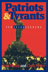 Title: Patriots and Tyrants: Ten Asian Leaders / Edition 1, Author: Ross Marlay
