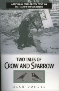 Title: Two Tales of Crow and Sparrow: A Freudian Folkloristic Essay on Caste and Untouchability, Author: Alan Dundes