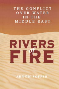 Title: Rivers of Fire: The Conflict over Water in the Middle East, Author: Arnon Soffer