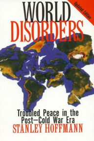 Title: World Disorders: Troubled Peace in the Post-Cold War Era / Edition 1, Author: Stanley Hoffmann