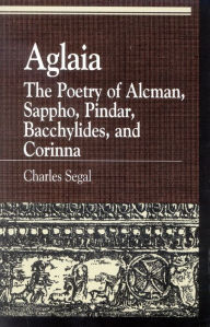 Title: Aglaia: The Poetry of Alcman, Sappho, Pindar, Bacchylides, and Corinna, Author: Charles Segal