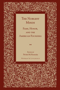 Title: The Noblest Minds: Fame, Honor, and the American Founding / Edition 1, Author: Peter McNamara