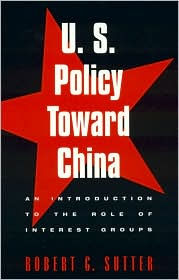Title: U.S. Policy Toward China: An Introduction to the Role of Interest Groups, Author: Robert G. Sutter George Washington Univers