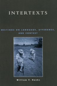 Title: Intertexts: Writings on Language, Utterance, and Context / Edition 368, Author: William F. Hanks