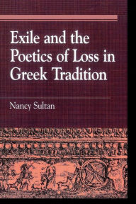 Title: Exile and the Poetics of Loss in Greek Tradition, Author: Nancy Sultan