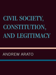Title: Civil Society, Constitution, and Legitimacy, Author: Andrew Arato The New School for Social