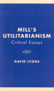 Title: Mill's Utilitarianism: Critical Essays, Author: David Lyons