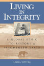 Living in Integrity: A Global Ethic to Restore a Fragmented Earth / Edition 288