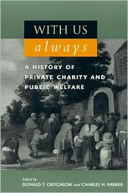 Title: With Us Always: A History of Private Charity and Public Welfare, Author: Donald T. Critchlow co-editor of American Conspiracies Revealed and author of The Conservative