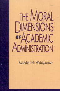 Title: The Moral Dimensions of Academic Administration, Author: Rudolph H. Weingartner
