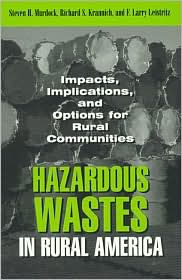 Title: Hazardous Wastes in Rural America: Impacts, Implications, and Options for Rural Communities / Edition 1, Author: Steven Murdock