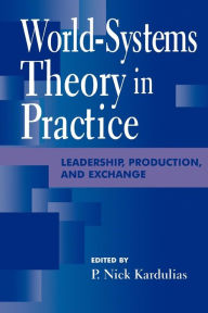 Title: World-Systems Theory in Practice: Leadership, Production, and Exchange, Author: Nick P. Kardulias