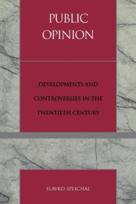 Title: Public Opinion: Developments and Controversies in the Twentieth Century, Author: Slavko Splichal