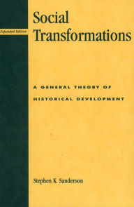 Title: Social Transformations: A General Theory of Historical Development / Edition 480, Author: Stephen K. Sanderson author of Social Transformations: A General Theory of Historical Developmen