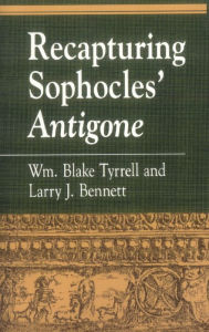 Title: Recapturing Sophocles' Antigone, Author: William Blake Tyrrell