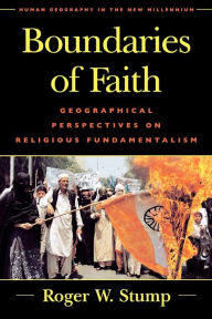 Title: Boundaries of Faith: Geographical Perspectives on Religious Fundamentalism / Edition 1, Author: Roger W. Stump