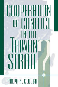 Title: Cooperation or Conflict in the Taiwan Strait? / Edition 1, Author: Ralph N. Clough