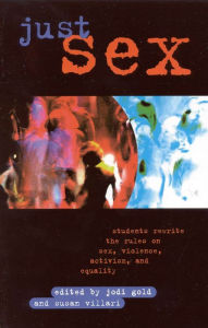 Title: Just Sex: Students Rewrite the Rules on Sex, Violence, Equality and Activism / Edition 1, Author: Jodi Gold
