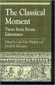 Title: The Classical Moment: Views from Seven Literatures, Author: Gail Holst-Warhaft