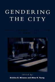 Title: Gendering the City: Women, Boundaries, and Visions of Urban Life / Edition 1, Author: Kristine B. Miranne