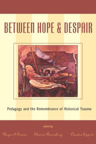 Title: Between Hope and Despair: Pedagogy and the Remembrance of Historical Trauma, Author: Roger I. Simon