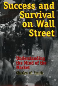 Title: Success and Survival on Wall Street: Understanding the Mind of the Market / Edition 240, Author: Charles Smith
