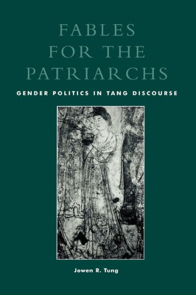 Fables for the Patriarchs: Gender Politics in Tang Discourse / Edition 272