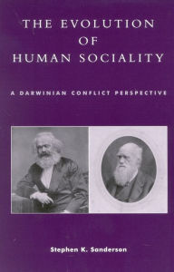 Title: The Evolution of Human Sociality: A Darwinian Conflict Perspective / Edition 1, Author: Stephen K. Sanderson author of Social Transformations: A General Theory of Historical Developmen