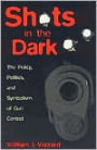 Shots in the Dark: The Policy, Politics, and Symbolism of Gun Control / Edition 288