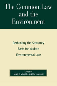 Title: The Common Law and the Environment: Rethinking the Statutory Basis for Modern Environmental Law, Author: Roger E. Meiners