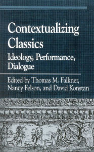 Title: Contextualizing Classics: Ideology, Performance, Dialogue, Author: Thomas M. Falkner