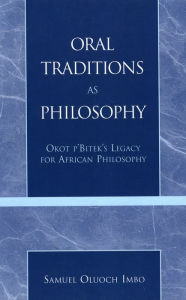 Title: Oral Traditions as Philosophy: Okot p'Bitek's Legacy for African Philosophy, Author: Sam O. Imbo